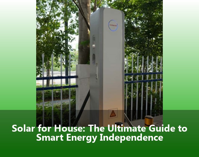 Solar for House: The Ultimate Guide to Smart Energy Independence